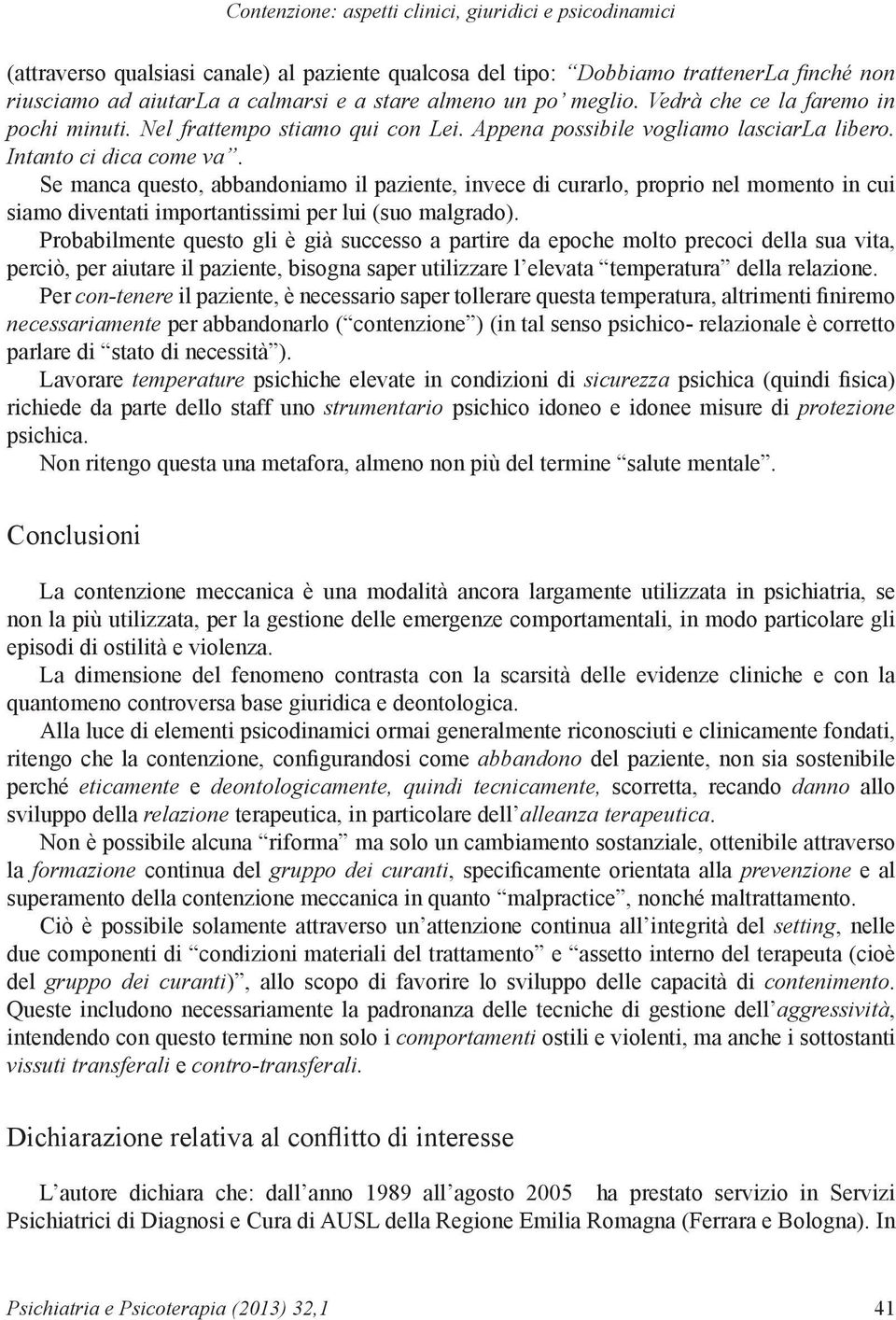 Se manca questo, abbandoniamo il paziente, invece di curarlo, proprio nel momento in cui siamo diventati importantissimi per lui (suo malgrado).