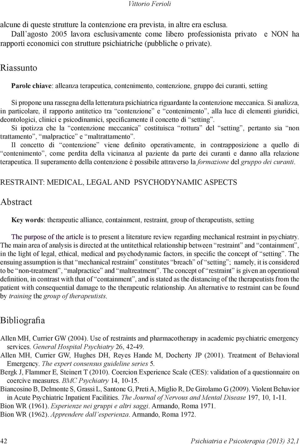 Riassunto Parole chiave: alleanza terapeutica, contenimento, contenzione, gruppo dei curanti, setting Si propone una rassegna della letteratura psichiatrica riguardante la contenzione meccanica.