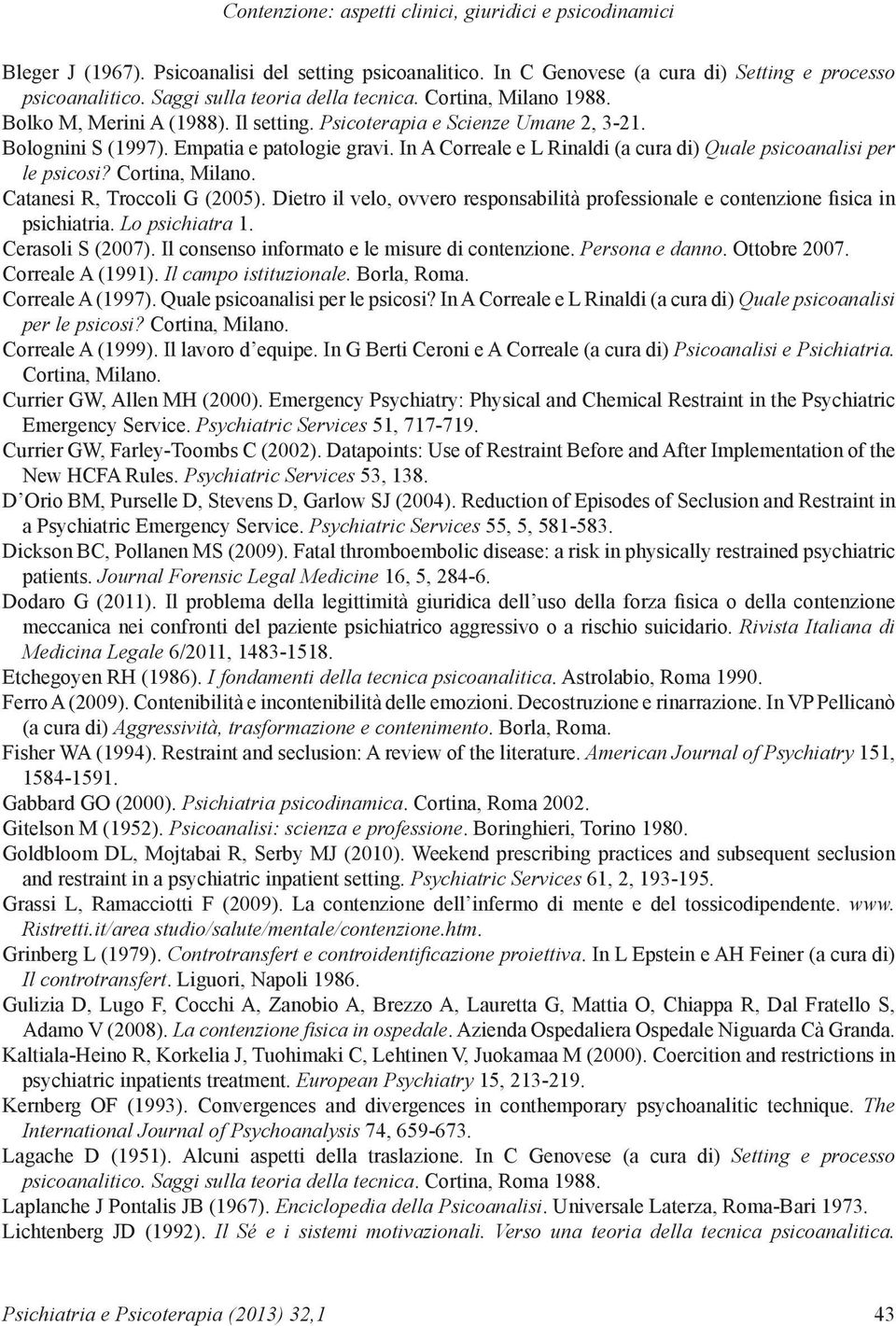 In A Correale e L Rinaldi (a cura di) Quale psicoanalisi per le psicosi? Cortina, Milano. Catanesi R, Troccoli G (2005).