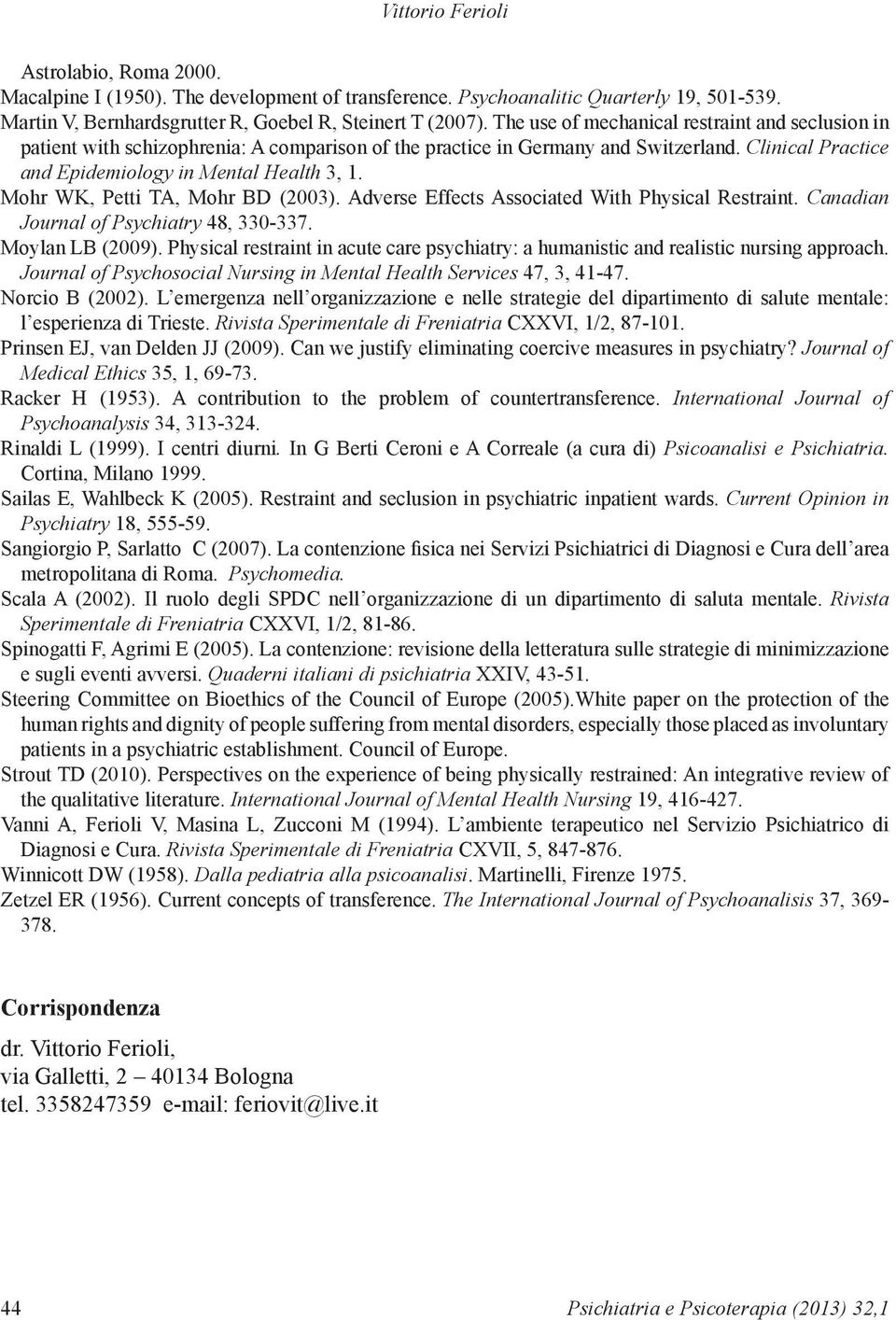 Mohr WK, Petti TA, Mohr BD (2003). Adverse Effects Associated With Physical Restraint. Canadian Journal of Psychiatry 48, 330-337. Moylan LB (2009).