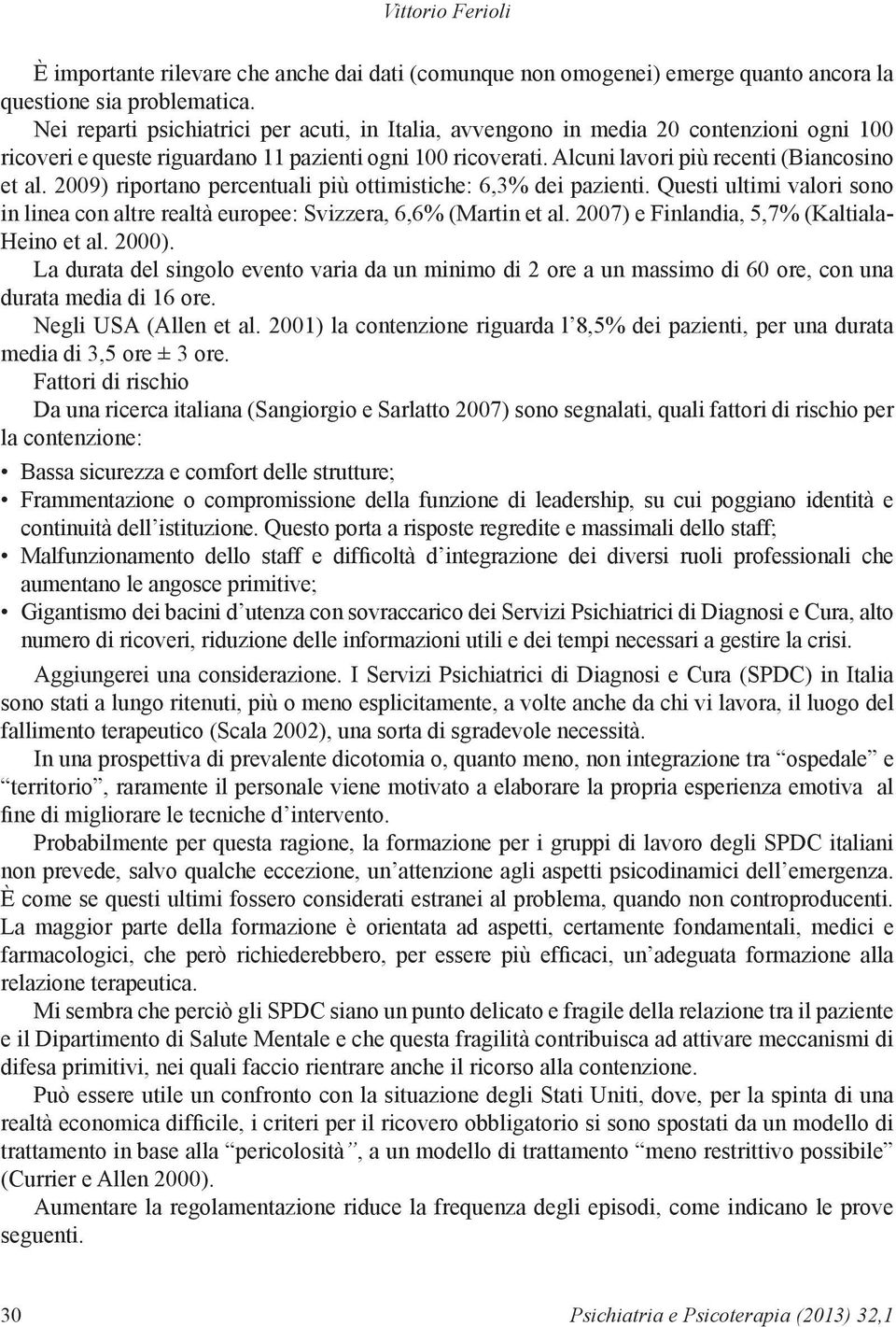 2009) riportano percentuali più ottimistiche: 6,3% dei pazienti. Questi ultimi valori sono in linea con altre realtà europee: Svizzera, 6,6% (Martin et al.