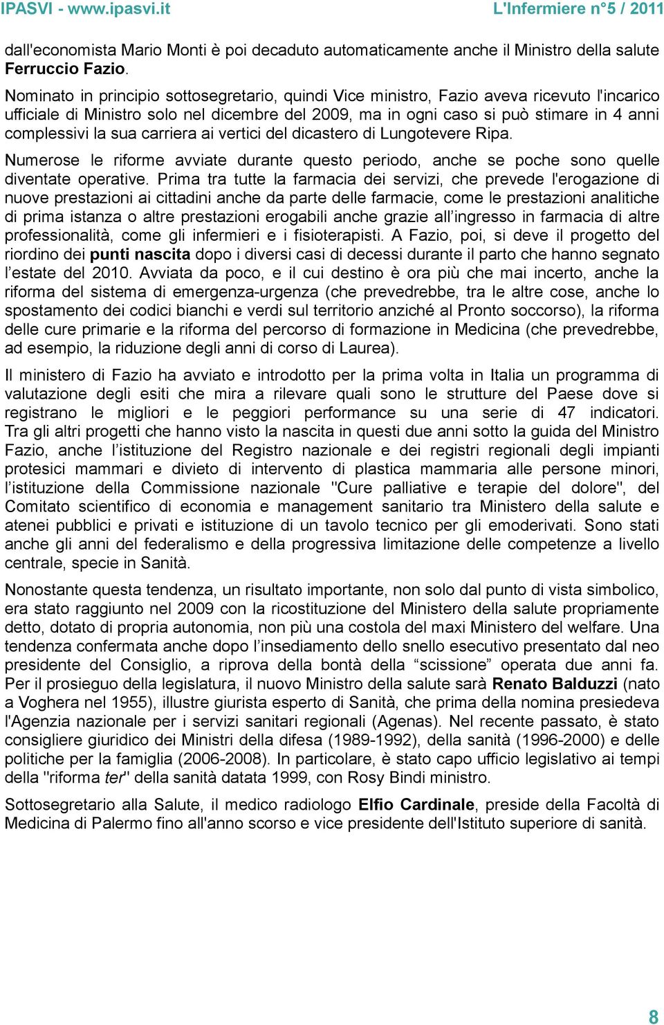 sua carriera ai vertici del dicastero di Lungotevere Ripa. Numerose le riforme avviate durante questo periodo, anche se poche sono quelle diventate operative.