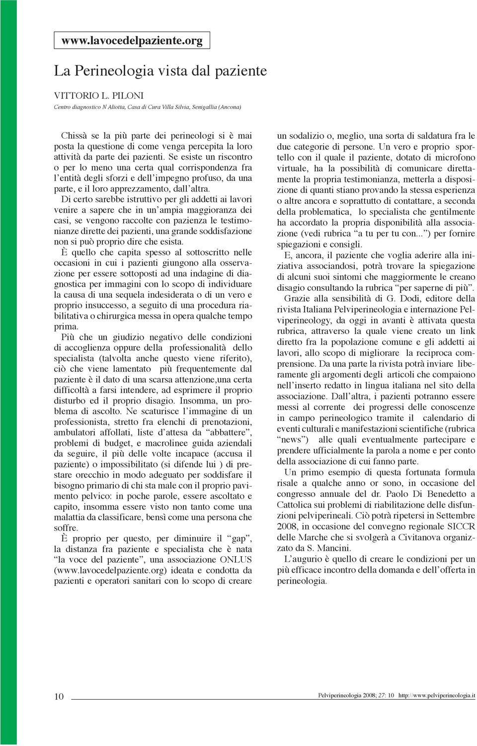 parte dei pazienti. Se esiste un riscontro o per lo meno una certa qual corrispondenza fra l entità degli sforzi e dell impegno profuso, da una parte, e il loro apprezzamento, dall altra.