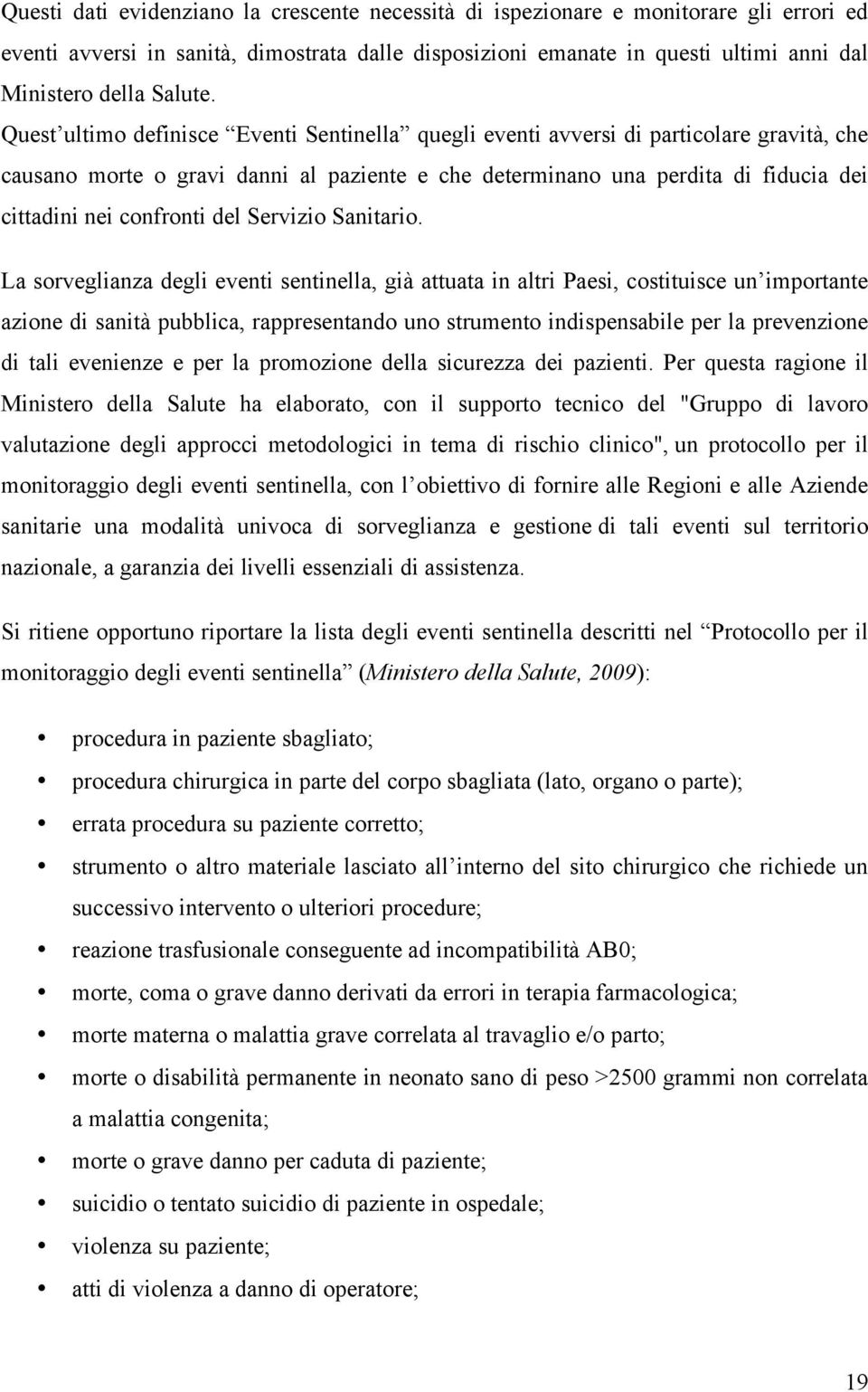 Quest ultimo definisce Eventi Sentinella quegli eventi avversi di particolare gravità, che causano morte o gravi danni al paziente e che determinano una perdita di fiducia dei cittadini nei confronti