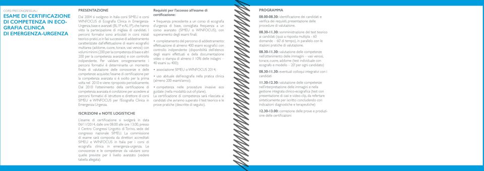 I percorsi formativi sono articolati in corsi iniziali teorico-pratici, e in fasi successive di addestramento caratterizzate dall effettuazione di esami ecografici multiarea (addome, cuore, torace,