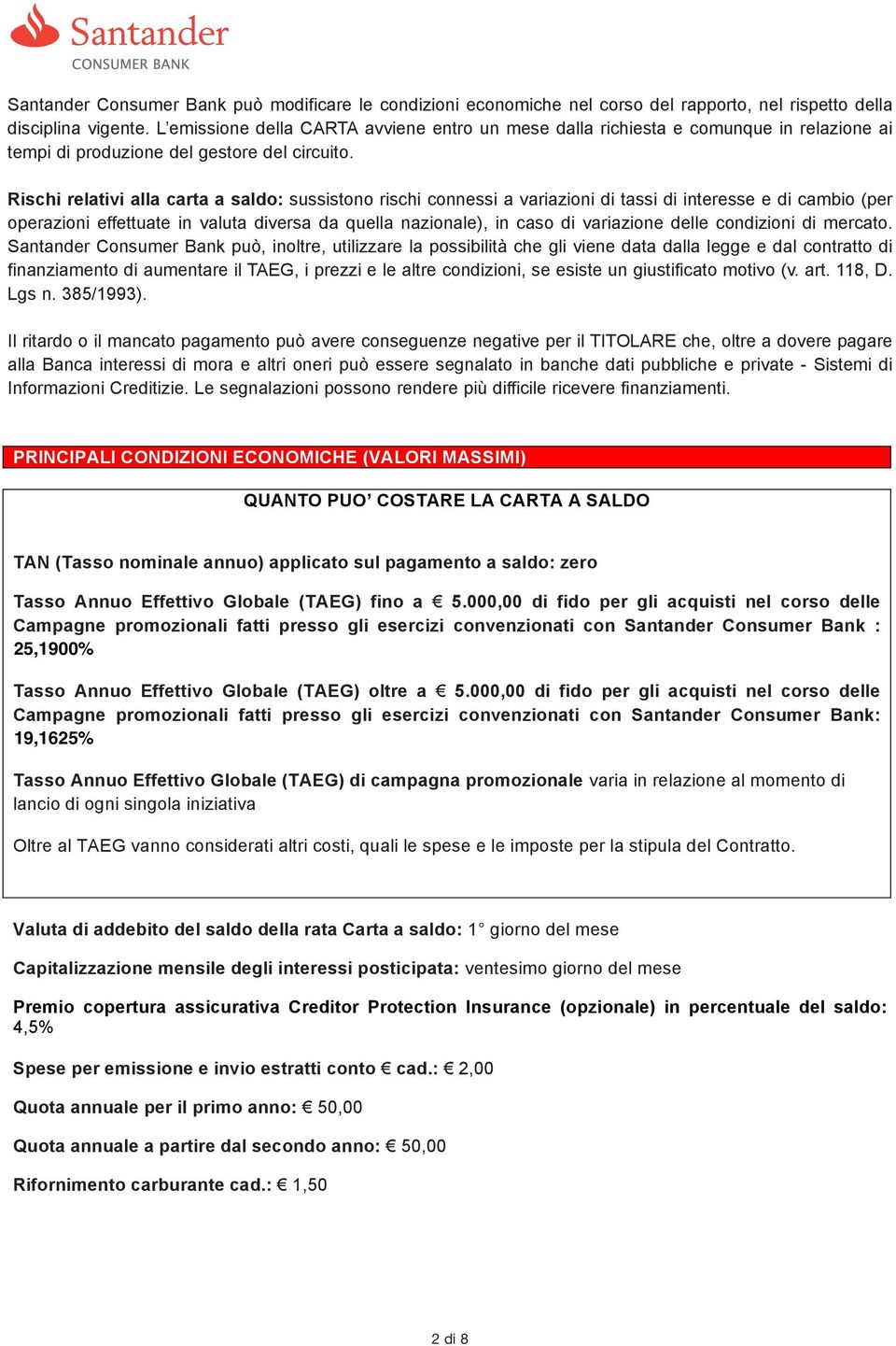 000,00 di fido per gli acquisti nel corso delle Campagne promozionali fatti presso gli esercizi convenzionati con Santander Consumer Bank: 19,1625% Tasso Annuo Effettivo Globale (TAEG) di campagna