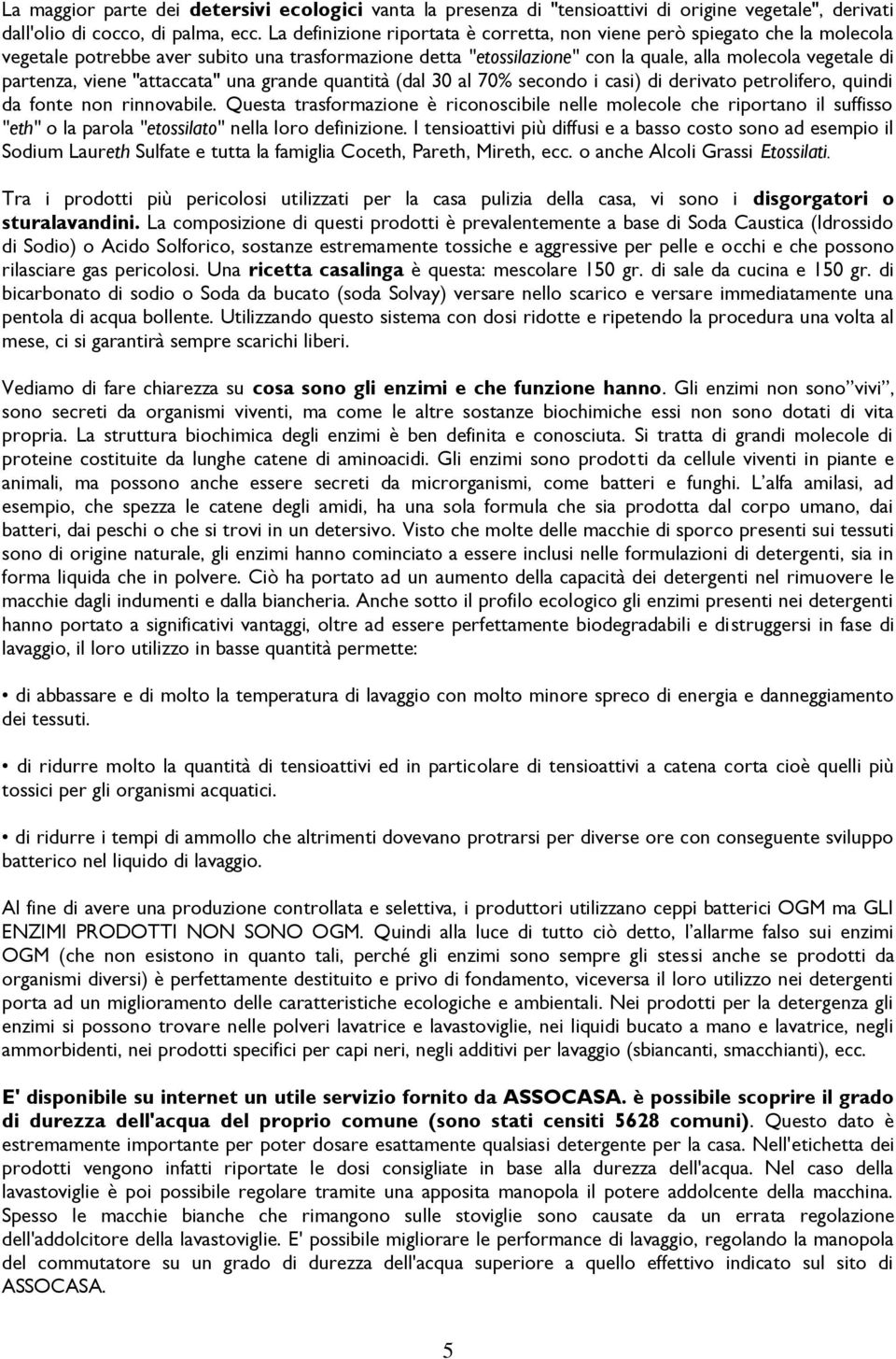 viene "attaccata" una grande quantità (dal 30 al 70% secondo i casi) di derivato petrolifero, quindi da fonte non rinnovabile.