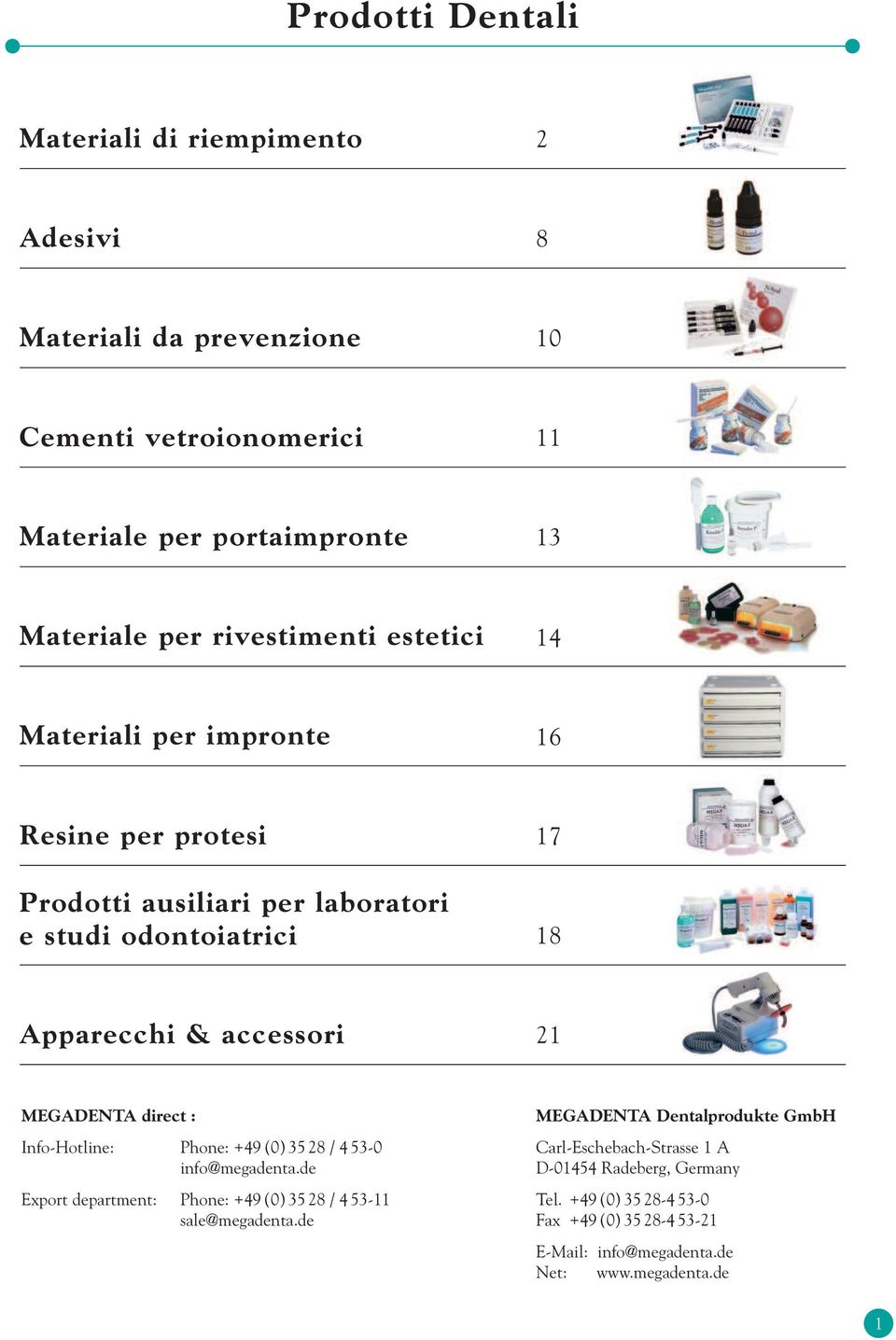 MEGADENTA direct : Info-Hotline: Phone: +49 (0) 35 28 / 4 53-0 info@megadenta.de Export department: Phone: +49 (0) 35 28 / 4 53-11 sale@megadenta.