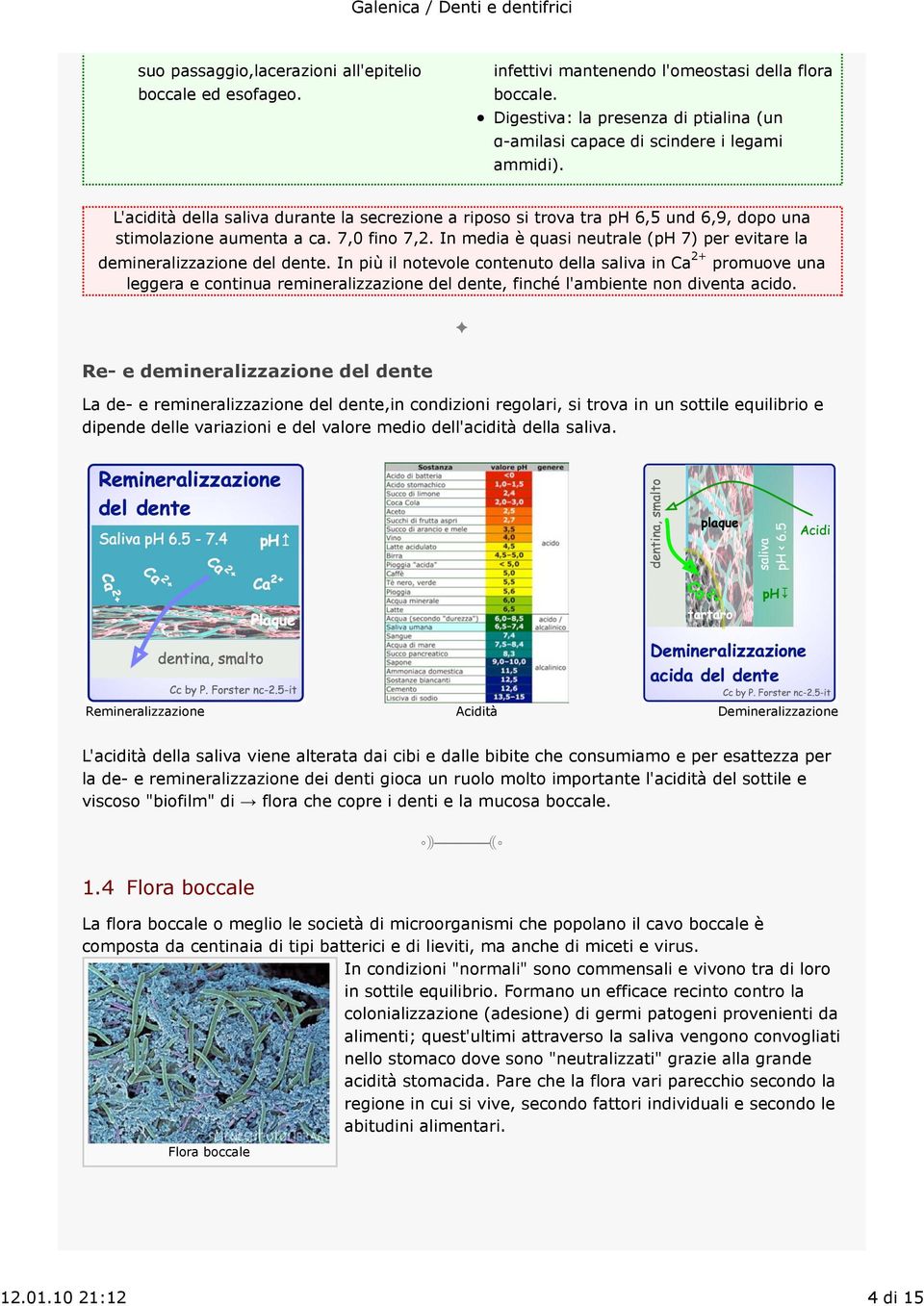 In media è quasi neutrale (ph 7) per evitare la demineralizzazione del dente.