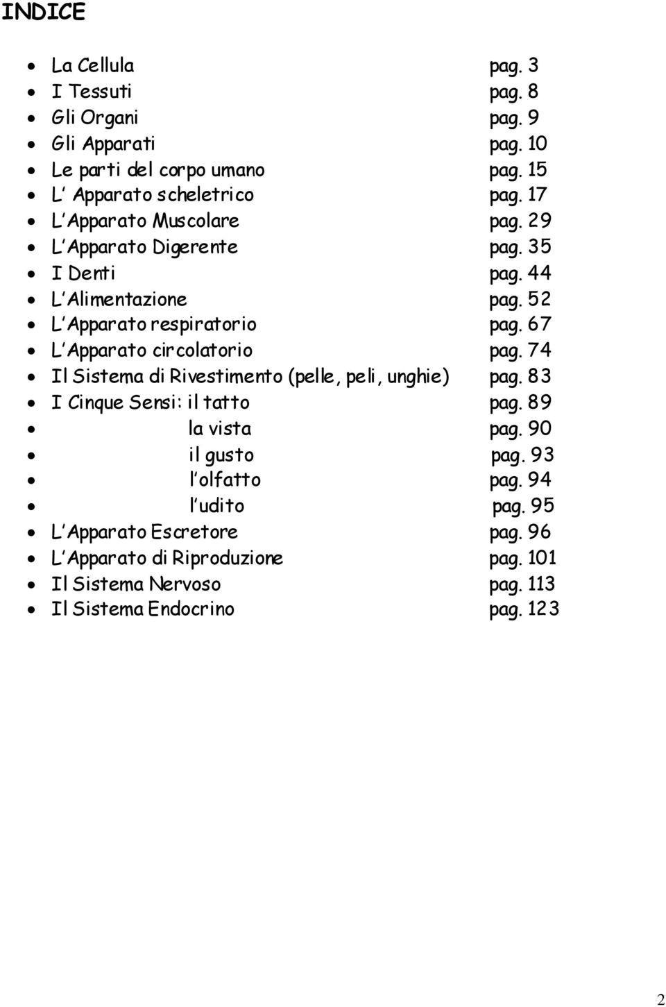 67 L Apparato circolatorio pag. 74 Il Sistema di Rivestimento (pelle, peli, unghie) pag. 83 I Cinque Sensi: il tatto pag. 89 la vista pag.