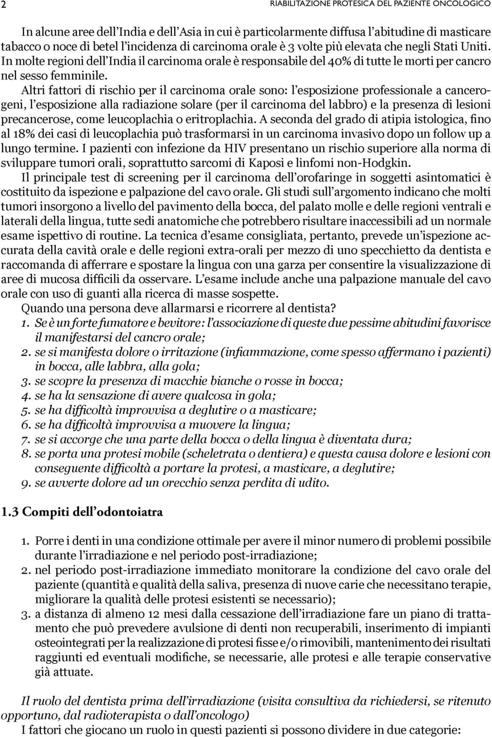 Altri fattori di rischio per il carcinoma orale sono: l esposizione professionale a cancerogeni, l esposizione alla radiazione solare (per il carcinoma del labbro) e la presenza di lesioni