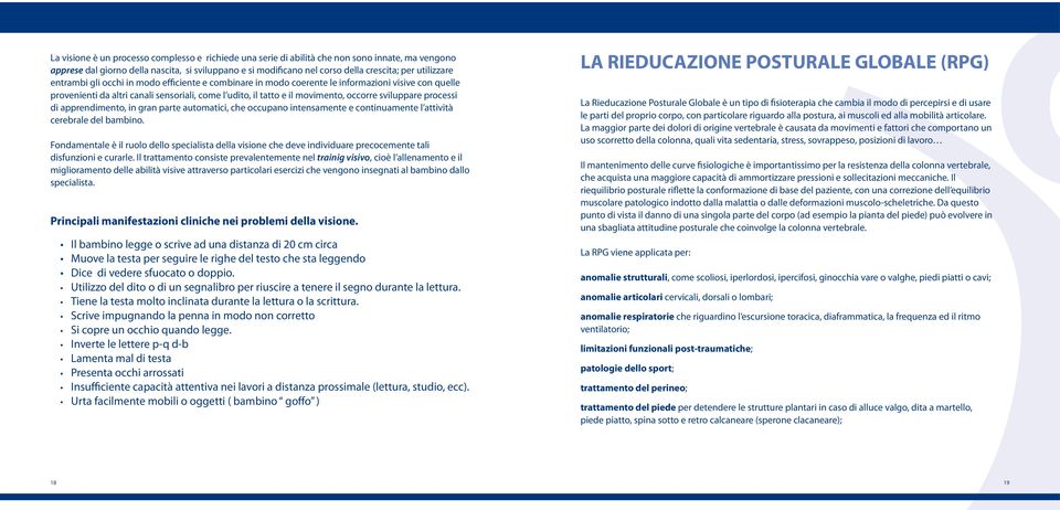 sviluppare processi di apprendimento, in gran parte automatici, che occupano intensamente e continuamente l attività cerebrale del bambino.