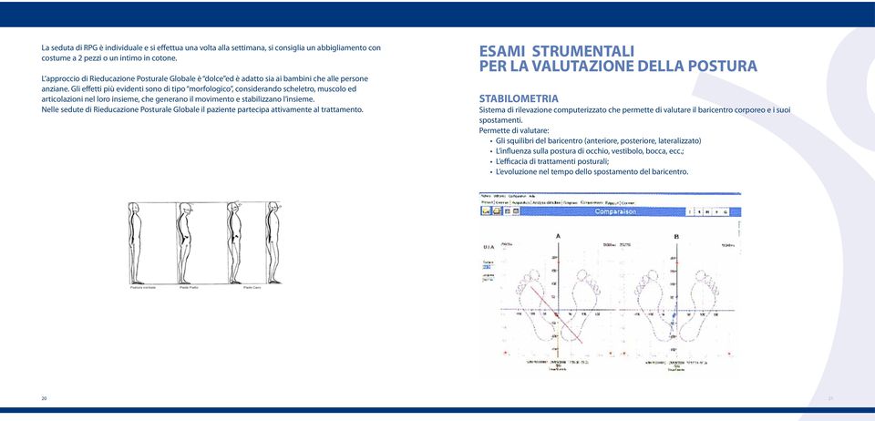 Gli effetti più evidenti sono di tipo morfologico, considerando scheletro, muscolo ed articolazioni nel loro insieme, che generano il movimento e stabilizzano l insieme.