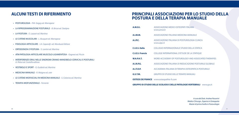 Piccin INTERFERENZE ORALI NELLE SINDROMI CRANIO-MANDIBOLO-CERVICALI E POSTURALI A. Pelosi ed. Castello editore VESTIBOLO E SPORT - G. Guidetti ed. Martina MEDICINA MANUALE - R. Maigne ed.