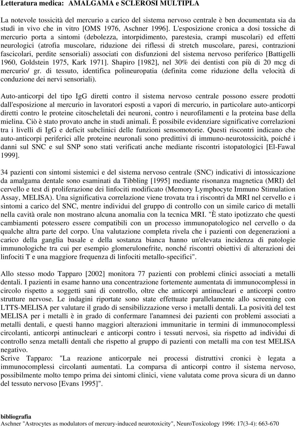 stretch muscolare, paresi, contrazioni fascicolari, perdite sensoriali) associati con disfunzioni del sistema nervoso periferico [Battigelli 1960, Goldstein 1975, Kark 1971].