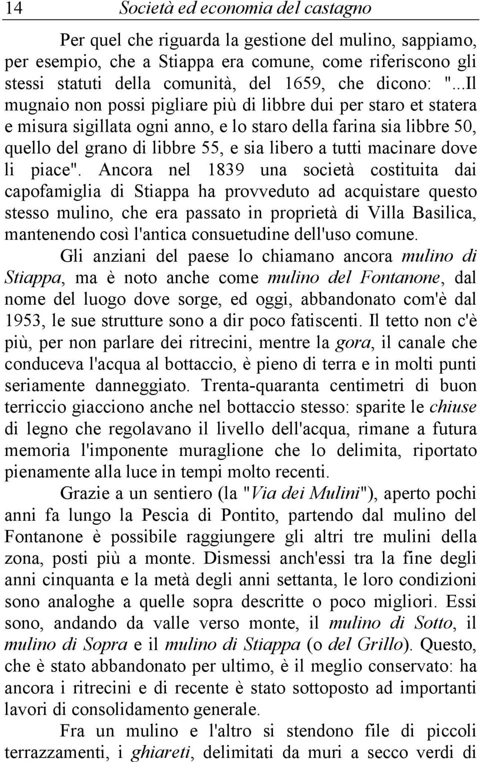 ..Il mugnaio non possi pigliare più di libbre dui per staro et statera e misura sigillata ogni anno, e lo staro della farina sia libbre 50, quello del grano di libbre 55, e sia libero a tutti