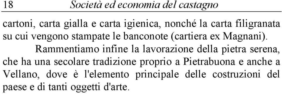 Rammentiamo infine la lavorazione della pietra serena, che ha una secolare tradizione proprio