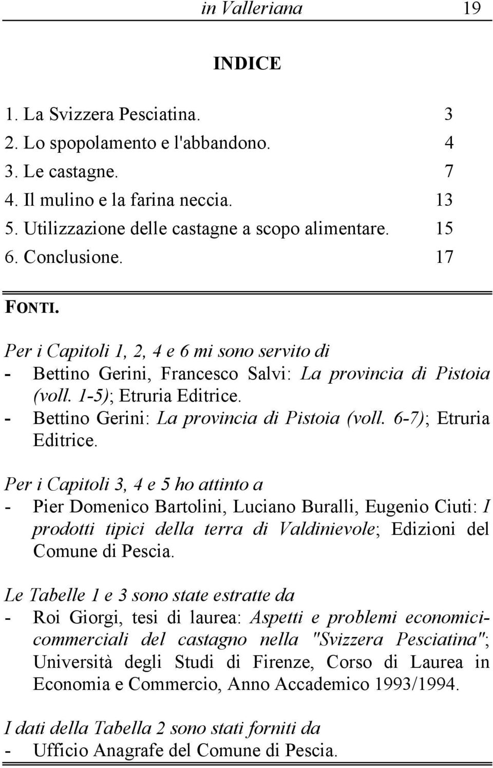 - Bettino Gerini: La provincia di Pistoia (voll. 6-7); Etruria Editrice.