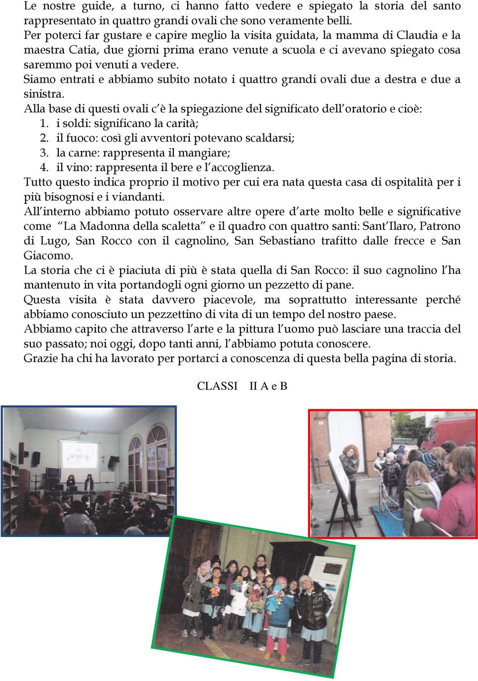 Siamo entrati e abbiamo subito notato i quattro grandi ovali due a destra e due a sinistra. Alla base di questi ovali c è la spiegazione del significato dell oratorio e cioè: 1.