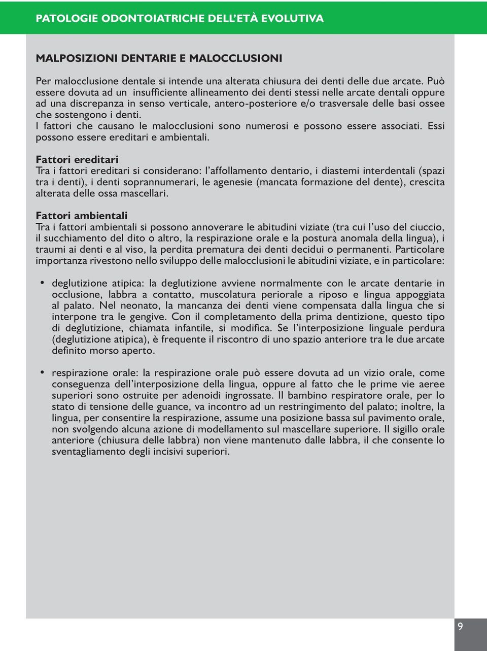 sostengono i denti. I fattori che causano le malocclusioni sono numerosi e possono essere associati. Essi possono essere ereditari e ambientali.