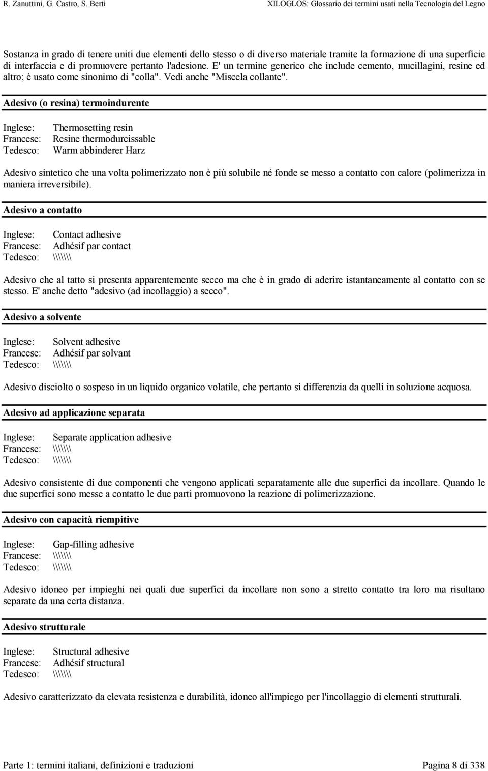 Adesivo (o resina) termoindurente Thermosetting resin Resine thermodurcissable Warm abbinderer Harz Adesivo sintetico che una volta polimerizzato non è più solubile né fonde se messo a contatto con