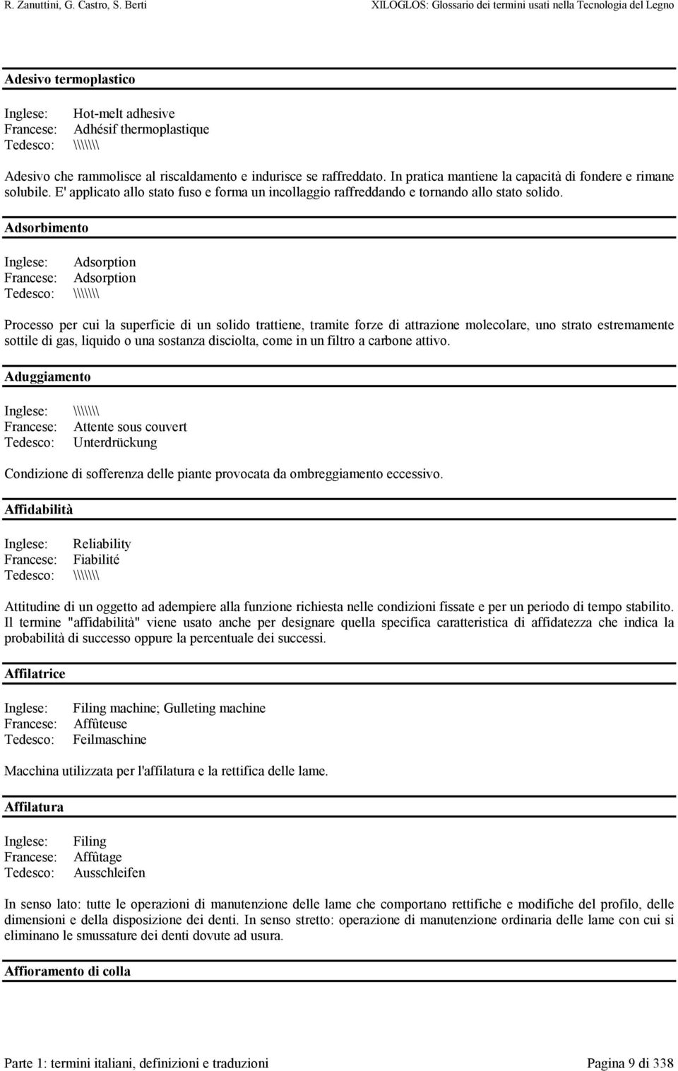 Adsorbimento Adsorption Adsorption \\\\\\\ Processo per cui la superficie di un solido trattiene, tramite forze di attrazione molecolare, uno strato estremamente sottile di gas, liquido o una