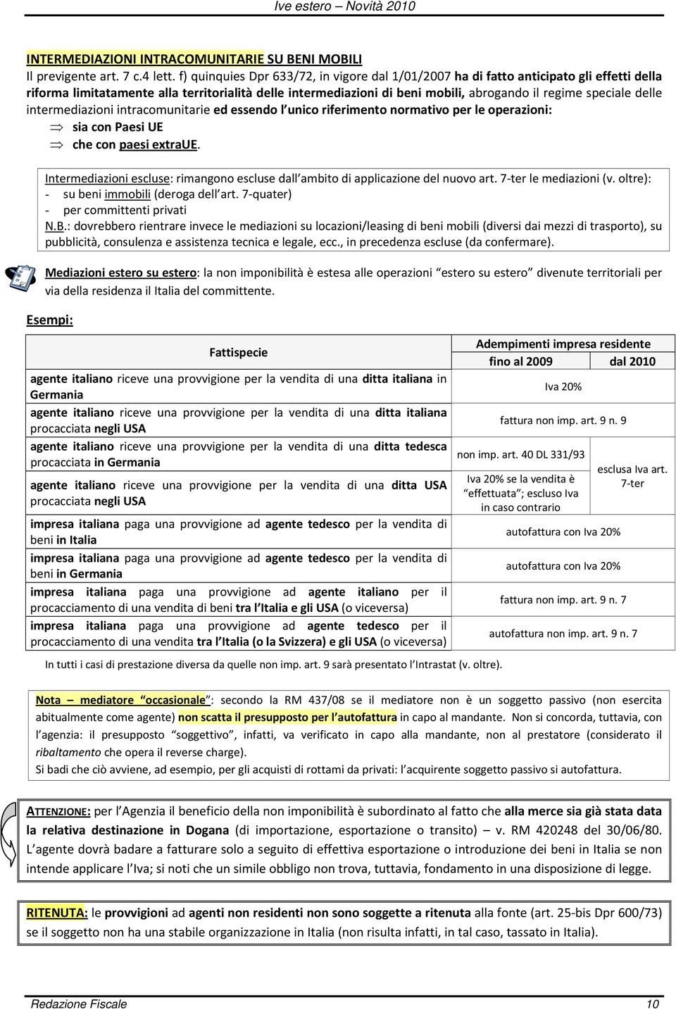 delle intermediazioni intracomunitarie ed essendo l unico riferimento normativo per le operazioni: sia con Paesi UE che con paesi extraue.