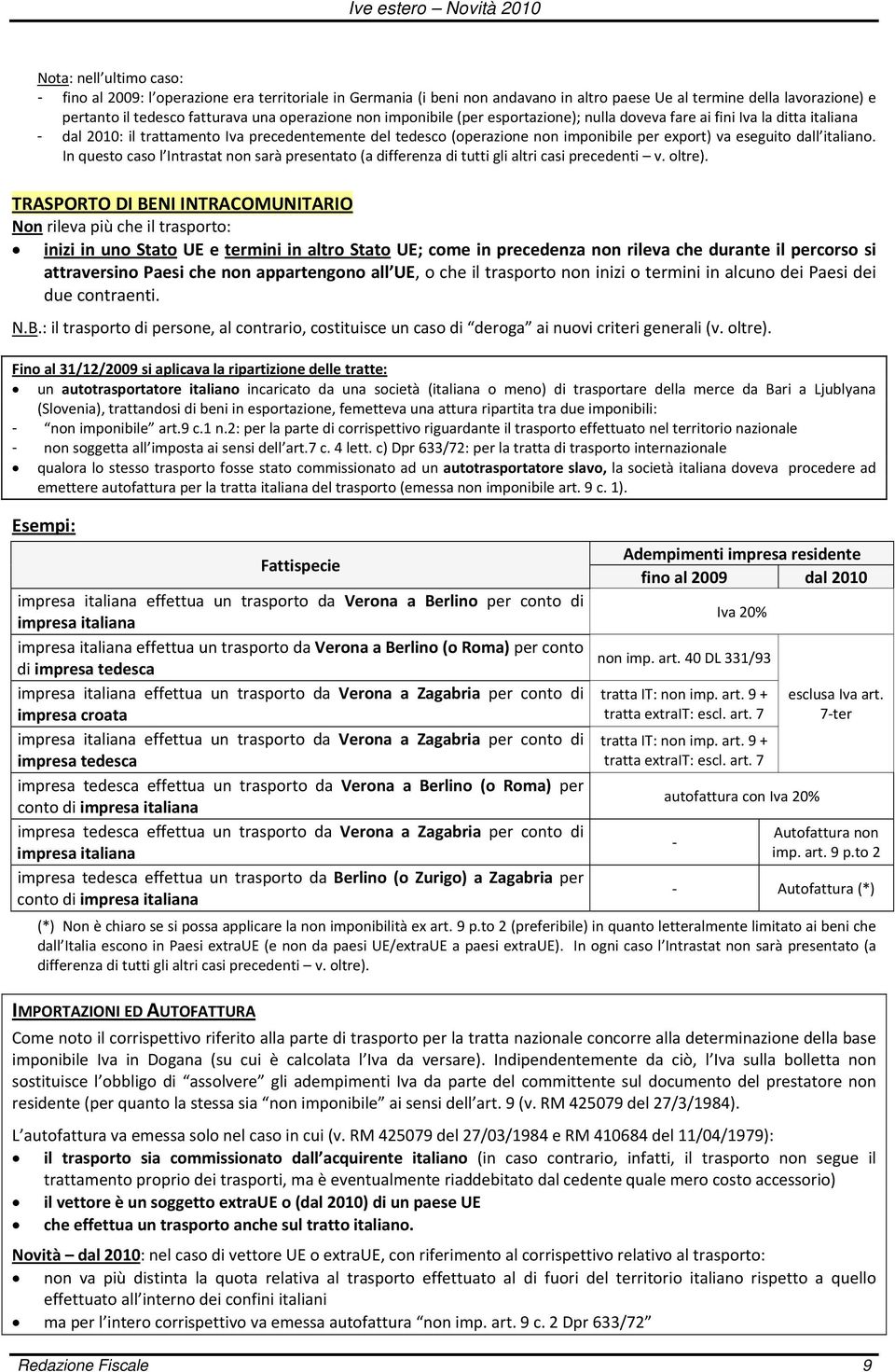 italiano. In questo caso l Intrastat non sarà presentato (a differenza di tutti gli altri casi precedenti v. oltre).