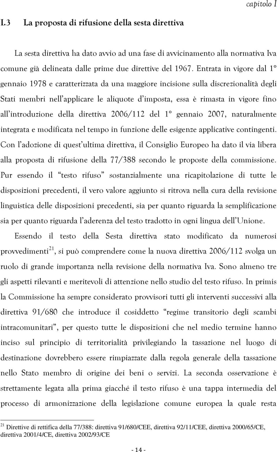 introduzione della direttiva 2006/112 del 1 gennaio 2007, naturalmente integrata e modificata nel tempo in funzione delle esigenze applicative contingenti.