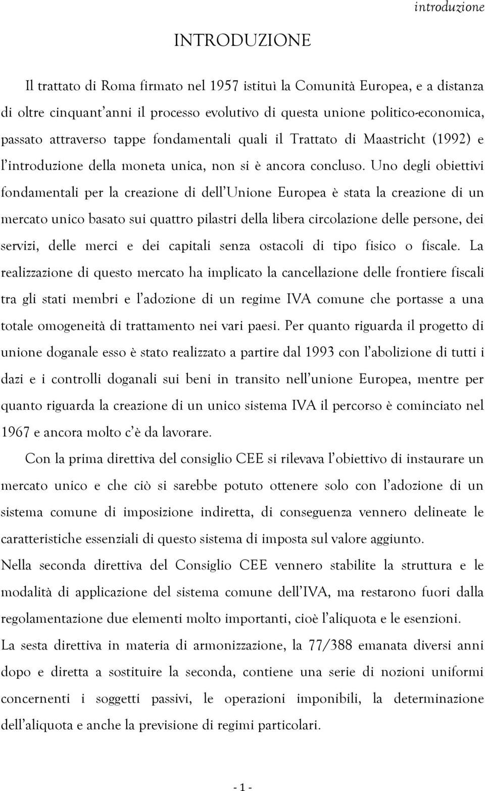 Uno degli obiettivi fondamentali per la creazione di dell Unione Europea è stata la creazione di un mercato unico basato sui quattro pilastri della libera circolazione delle persone, dei servizi,