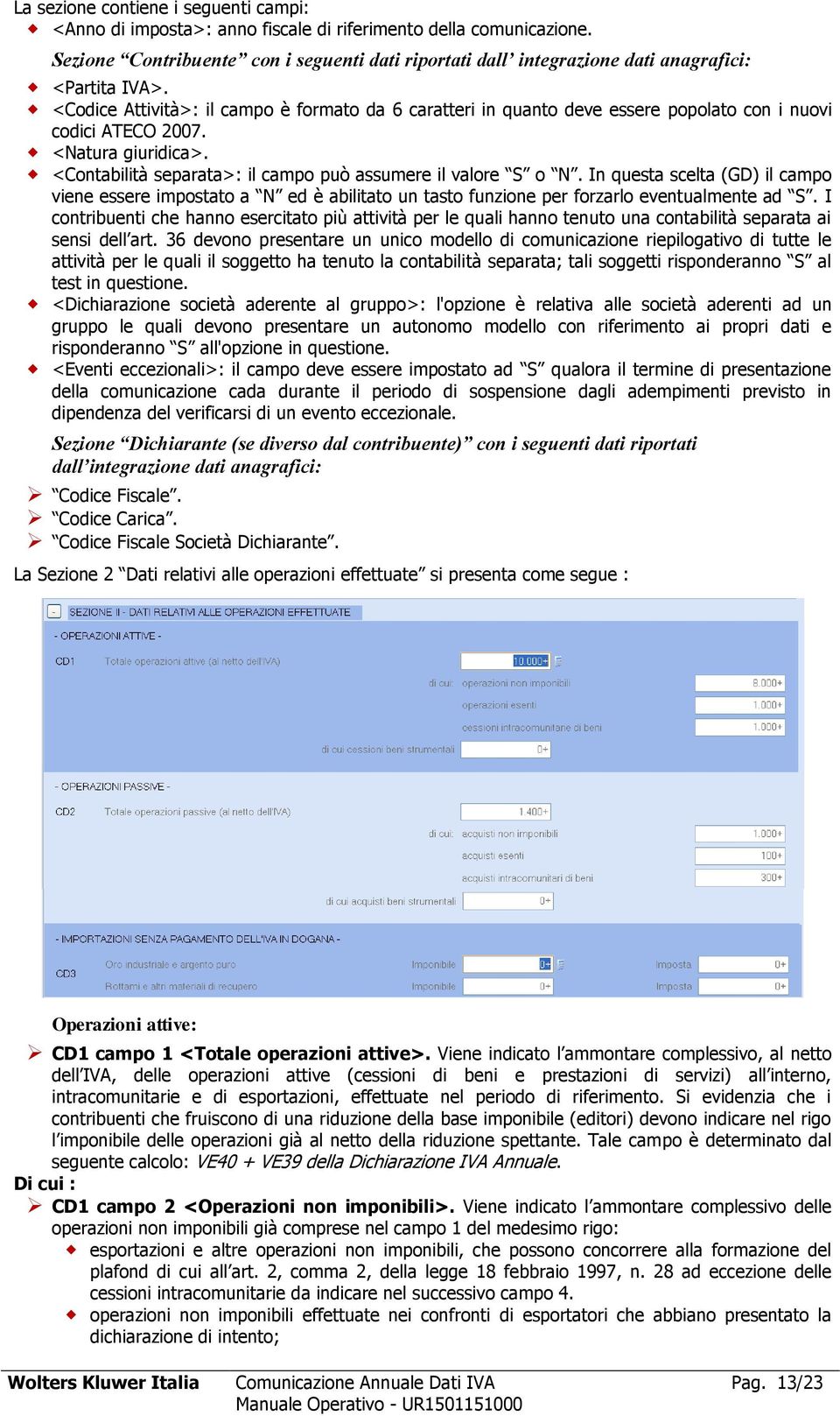 <Codice Attività>: il campo è formato da 6 caratteri in quanto deve essere popolato con i nuovi codici ATECO 2007. <Natura giuridica>. <Contabilità separata>: il campo può assumere il valore S o N.