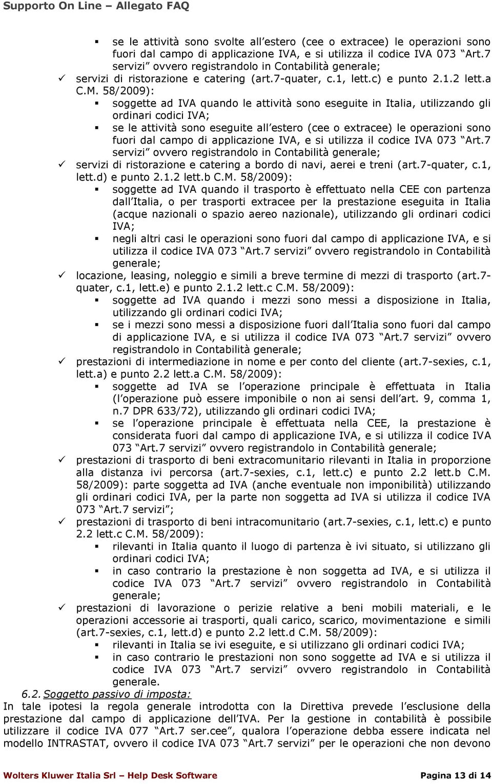 58/2009): soggette ad IVA quando le attività sono eseguite in Italia, utilizzando gli ordinari codici IVA; se le attività sono eseguite all estero (cee o extracee) le operazioni sono fuori dal campo