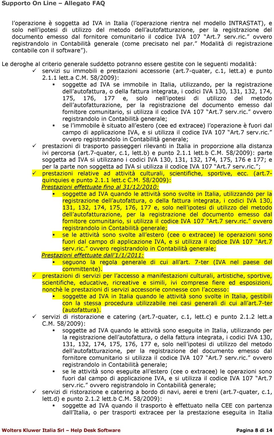 Le deroghe al criterio generale suddetto potranno essere gestite con le seguenti modalità: servizi su immobili e prestazioni accessorie (art.7-quater, c.1, lett.a) e punto 2.1.1 lett.a C.M.