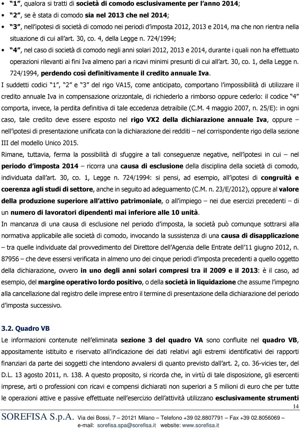 724/1994; 4, nel caso di società di comodo negli anni solari 2012, 2013 e 2014, durante i quali non ha effettuato operazioni rilevanti ai fini Iva almeno pari a ricavi minimi presunti di cui all art.