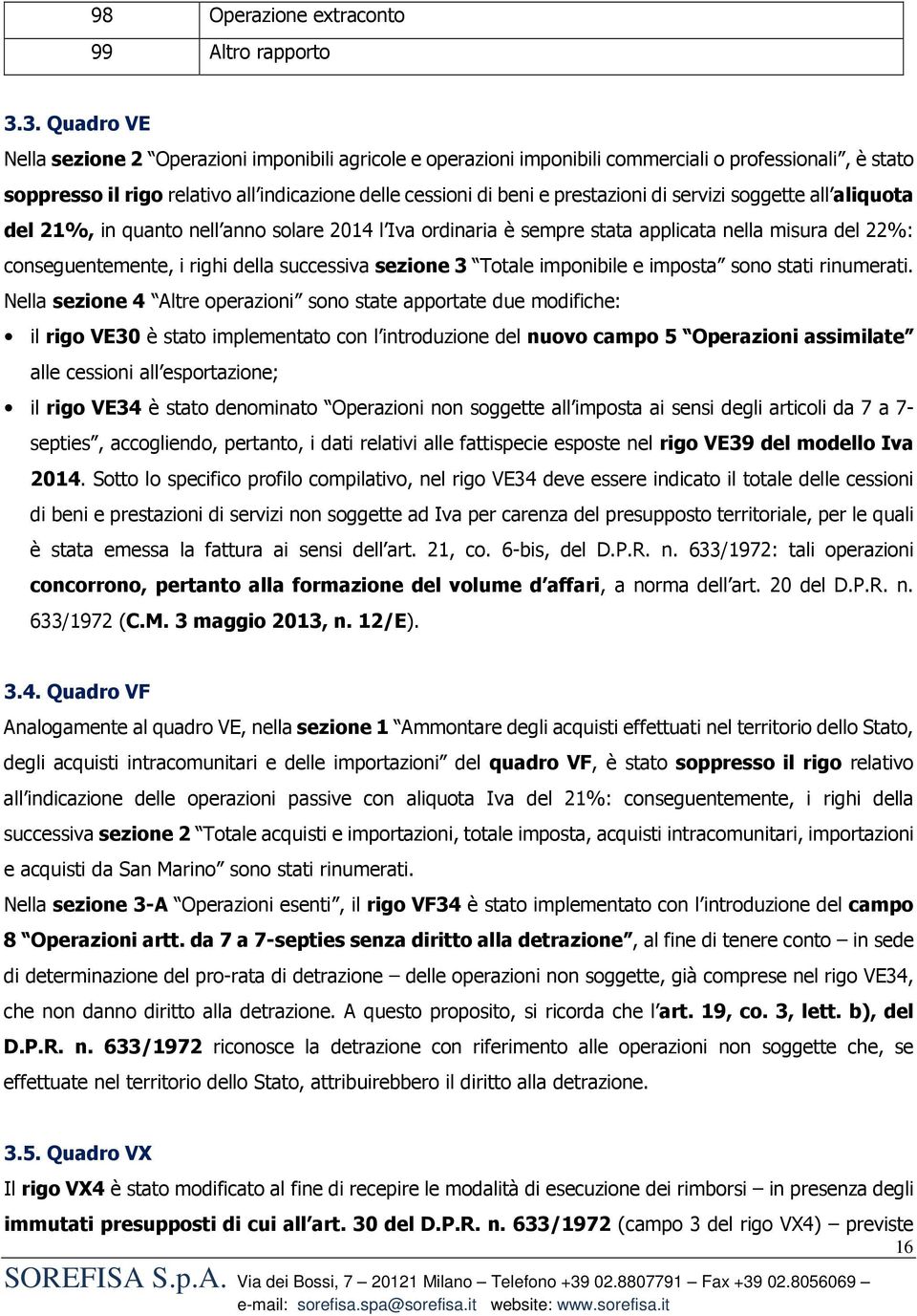 prestazioni di servizi soggette all aliquota del 21%, in quanto nell anno solare 2014 l Iva ordinaria è sempre stata applicata nella misura del 22%: conseguentemente, i righi della successiva sezione