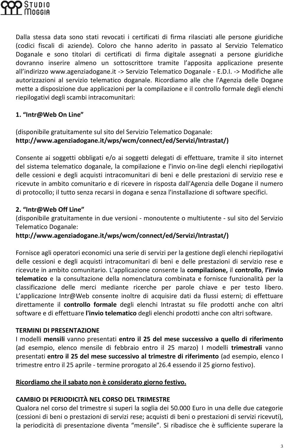 l apposita applicazione presente all indirizzo www.agenziadogane.it -> Servizio Telematico Doganale - E.D.I. -> Modifiche alle autorizzazioni al servizio telematico doganale.