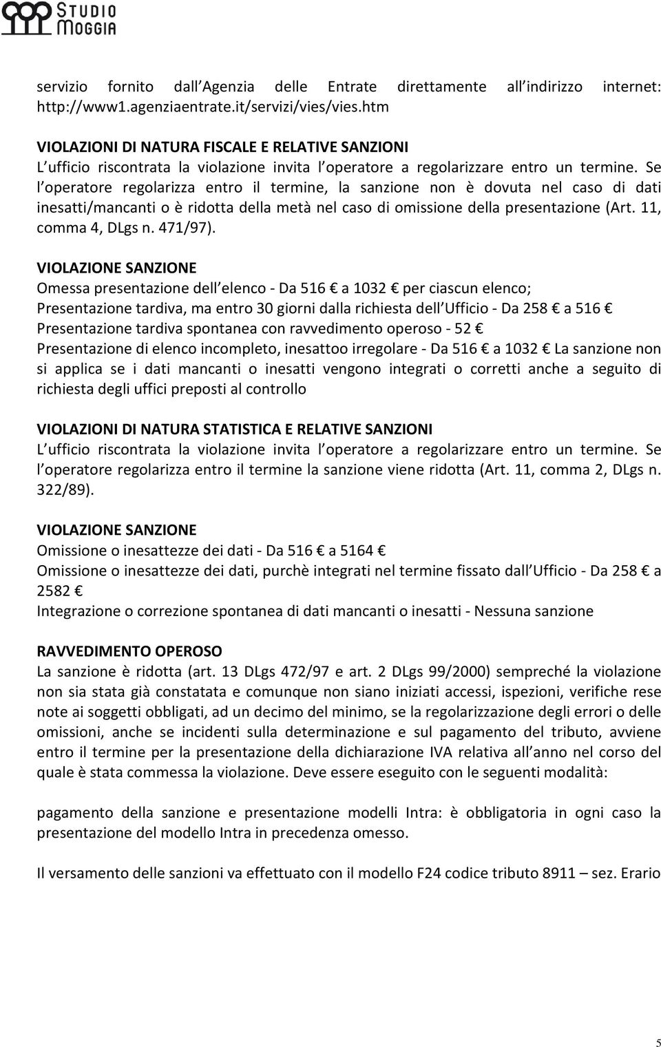 Se l operatore regolarizza entro il termine, la sanzione non è dovuta nel caso di dati inesatti/mancanti o è ridotta della metà nel caso di omissione della presentazione (Art. 11, comma 4, DLgs n.