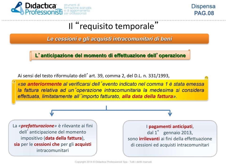 331/1993, «se anteriormente al verificarsi dell evento indicato nel comma 1 è stata emessa la fattura relativa ad un operazione intracomunitaria la medesima si considera effettuata,