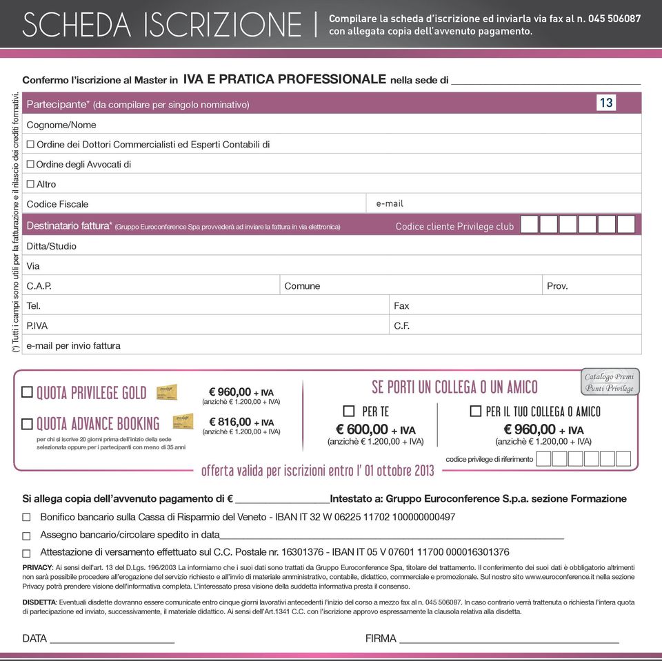 Partecipante* (da compilare per singolo nominativo) Cognome/Nome Ordine dei Dottori Commercialisti ed Esperti Contabili di Ordine degli Avvocati di Altro Codice Fiscale e-mail Destinatario fattura*