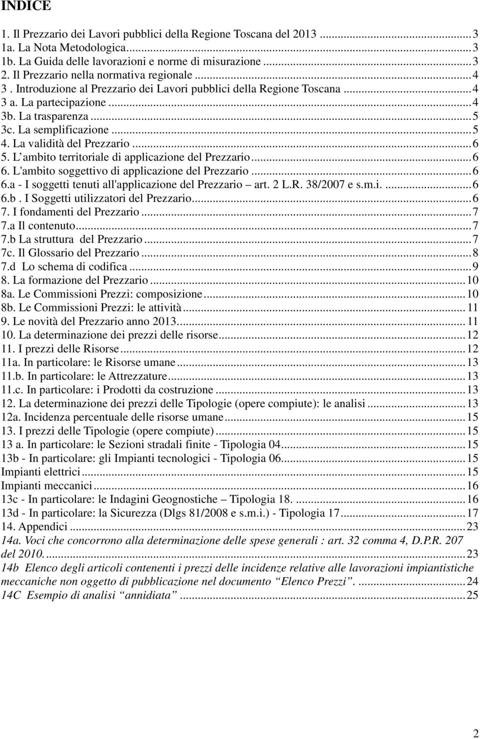 La validità del Prezzario... 6 5. L ambito territoriale di applicazione del Prezzario... 6 6. L'ambito soggettivo di applicazione del Prezzario... 6 6.a - I soggetti tenuti all'applicazione del Prezzario art.