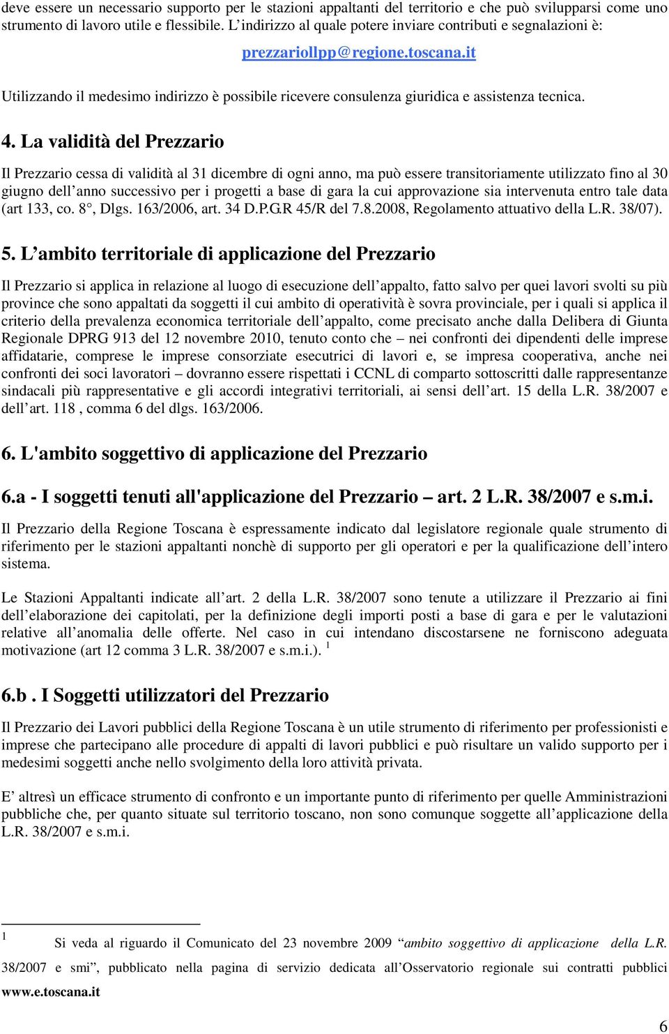 La validità del Prezzario Il Prezzario cessa di validità al 31 dicembre di ogni anno, ma può essere transitoriamente utilizzato fino al 30 giugno dell anno successivo per i progetti a base di gara la