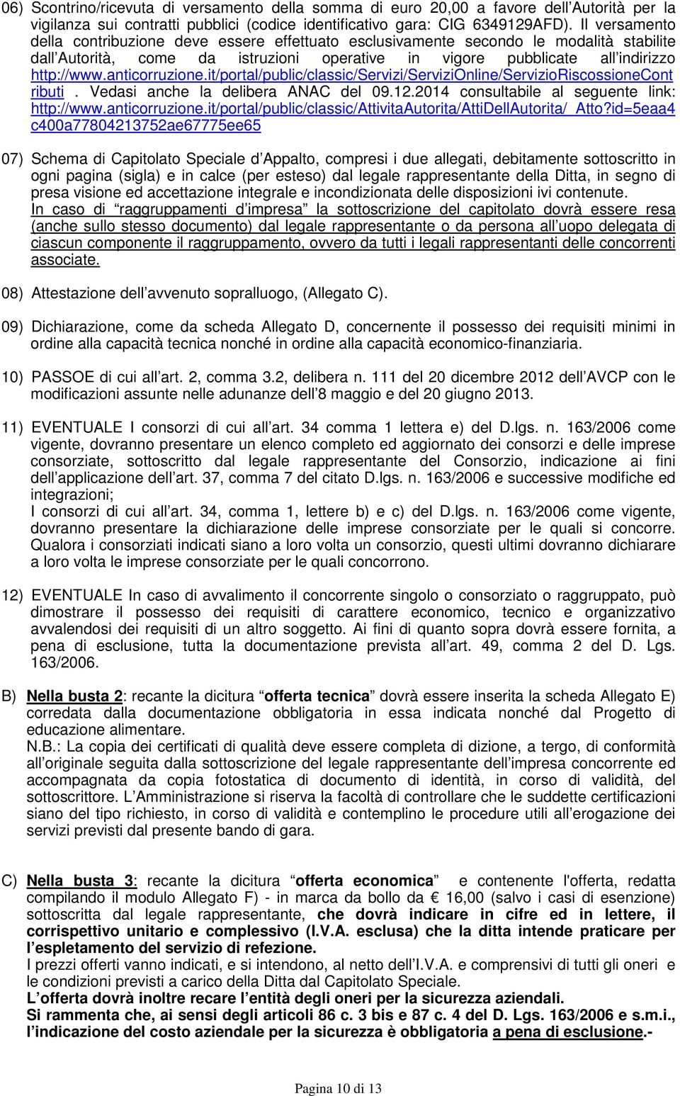 anticorruzione.it/portal/public/classic/servizi/servizionline/servizioriscossionecont ributi. Vedasi anche la delibera ANAC del 09.12.2014 consultabile al seguente link: http://www.anticorruzione.it/portal/public/classic/attivitaautorita/attidellautorita/_atto?