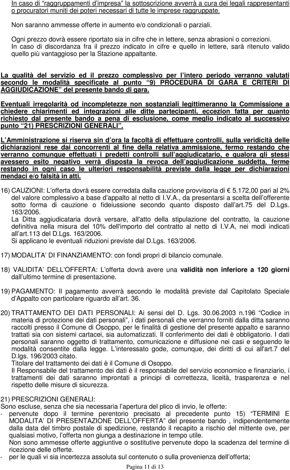 In caso di discordanza fra il prezzo indicato in cifre e quello in lettere, sarà ritenuto valido quello più vantaggioso per la Stazione appaltante.