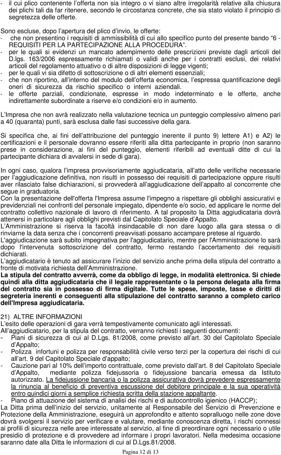 Sono escluse, dopo l apertura del plico d invio, le offerte: - che non presentino i requisiti di ammissibilità di cui allo specifico punto del presente bando 6 - REQUISITI PER LA PARTECIPAZIONE ALLA