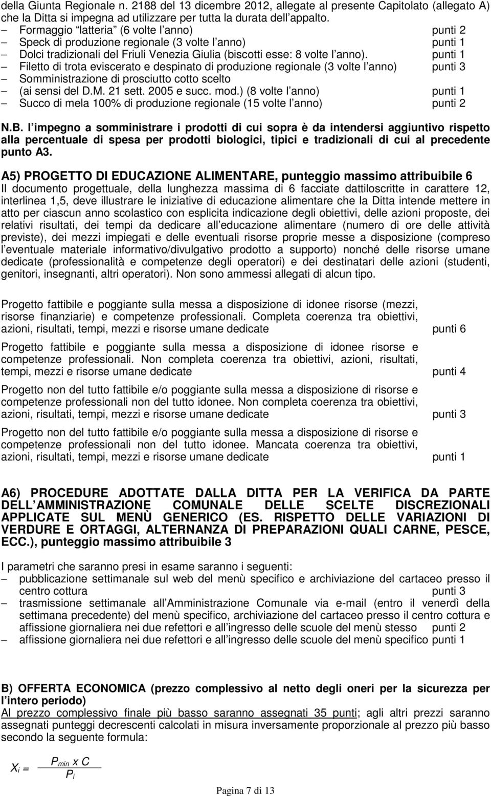 punti 1 Filetto di trota eviscerato e despinato di produzione regionale (3 volte l anno) punti 3 Somministrazione di prosciutto cotto scelto (ai sensi del D.M. 21 sett. 2005 e succ. mod.