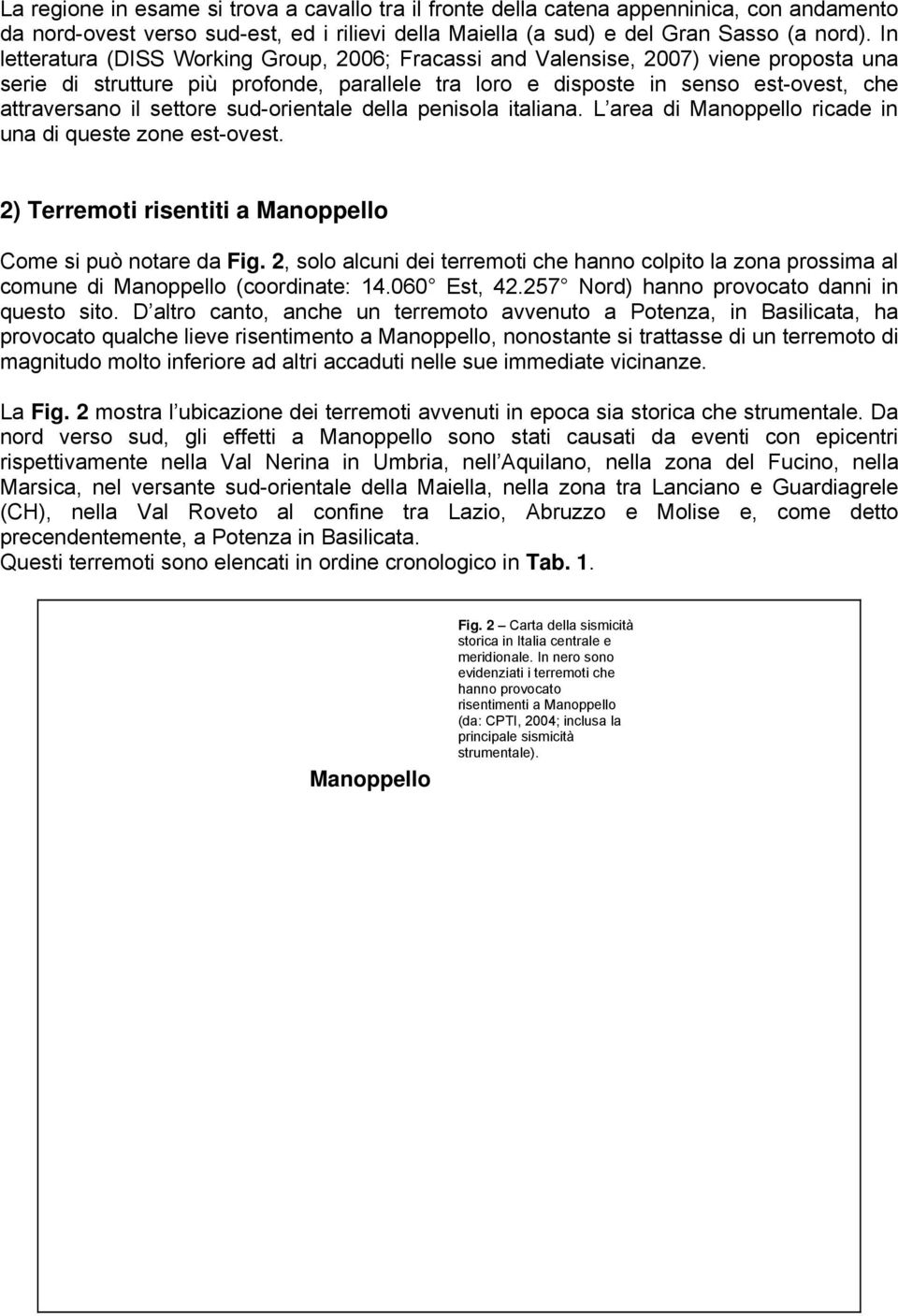 settore sud-orientale della penisola italiana. L area di ricade in una di queste zone est-ovest. 2) Terremoti risentiti a Come si può notare da Fig.