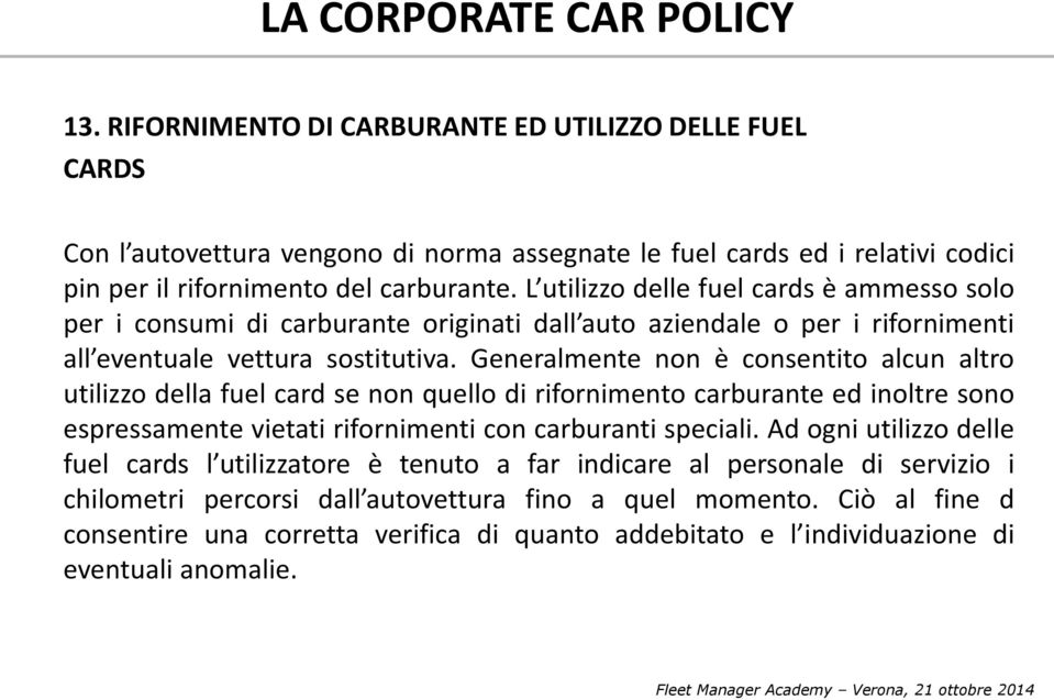 Generalmente non è consentito alcun altro utilizzo della fuel card se non quello di rifornimento carburante ed inoltre sono espressamente vietati rifornimenti con carburanti speciali.