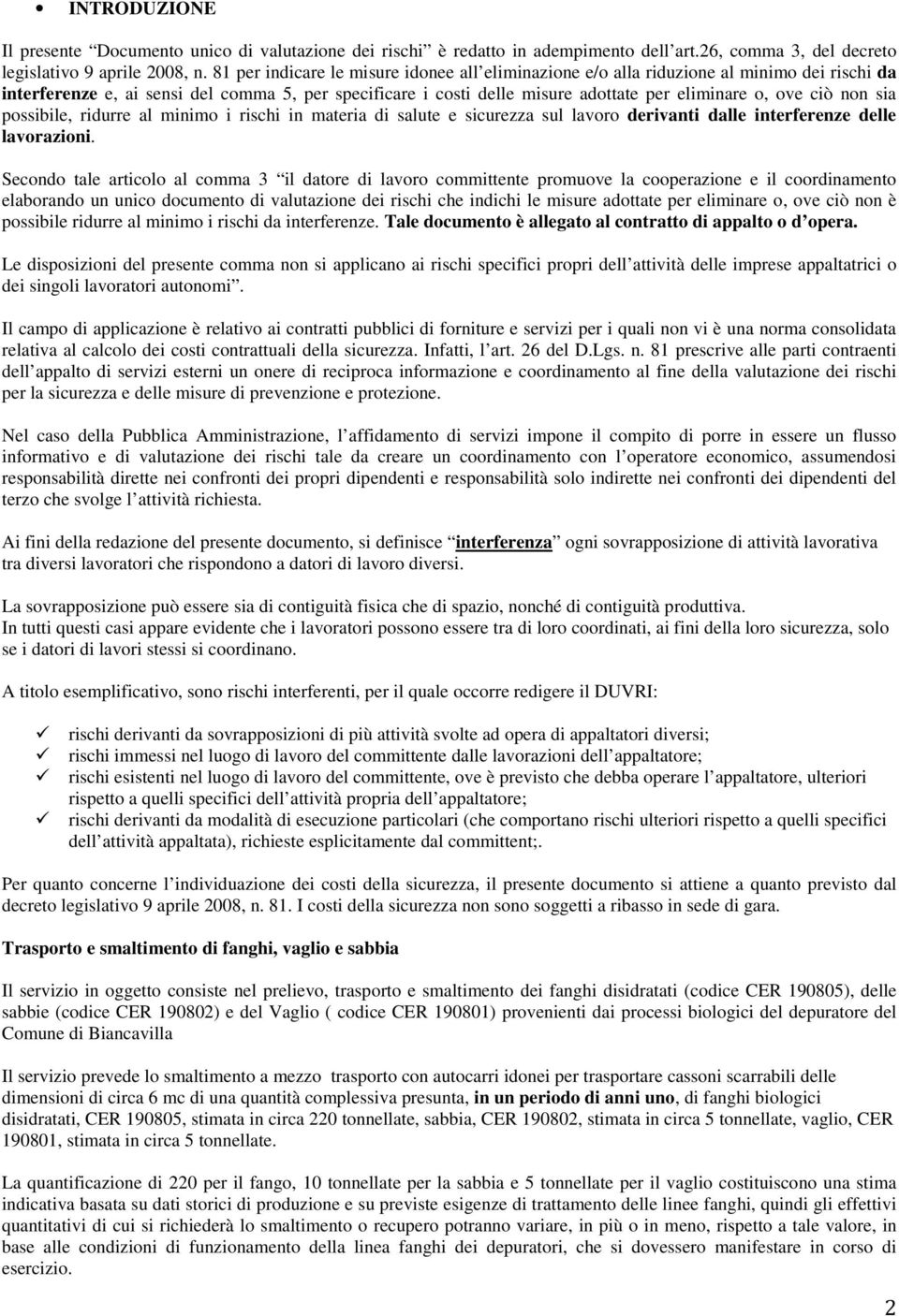 ciò non sia possibile, ridurre al minimo i rischi in materia di salute e sicurezza sul lavoro derivanti dalle interferenze delle lavorazioni.