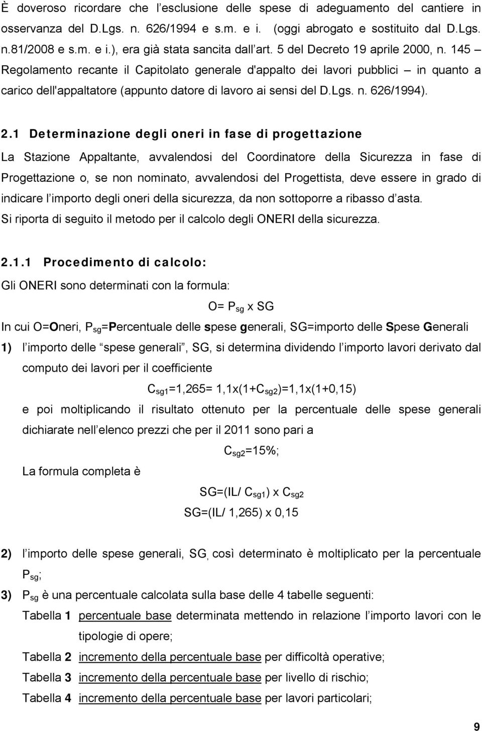 2.1 Determinazione degli oneri in fase di progettazione La Stazione Appaltante, avvalendosi del Coordinatore della Sicurezza in fase di Progettazione o, se non nominato, avvalendosi del Progettista,