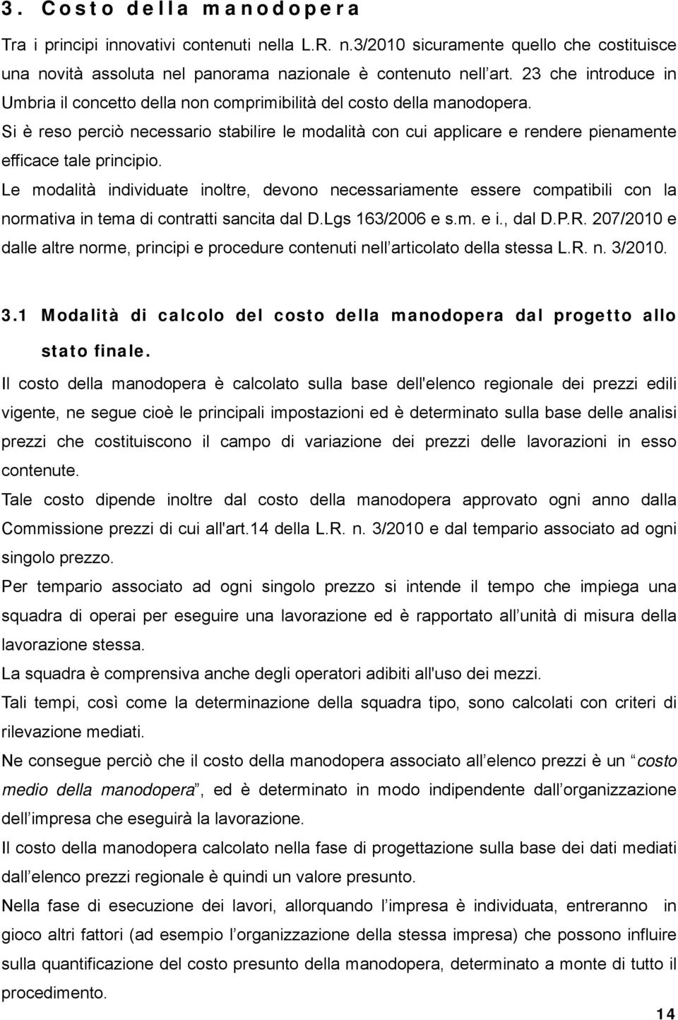 Le modalità individuate inoltre, devono necessariamente essere compatibili con la normativa in tema di contratti sancita dal D.Lgs 163/2006 e s.m. e i., dal D.P.R.